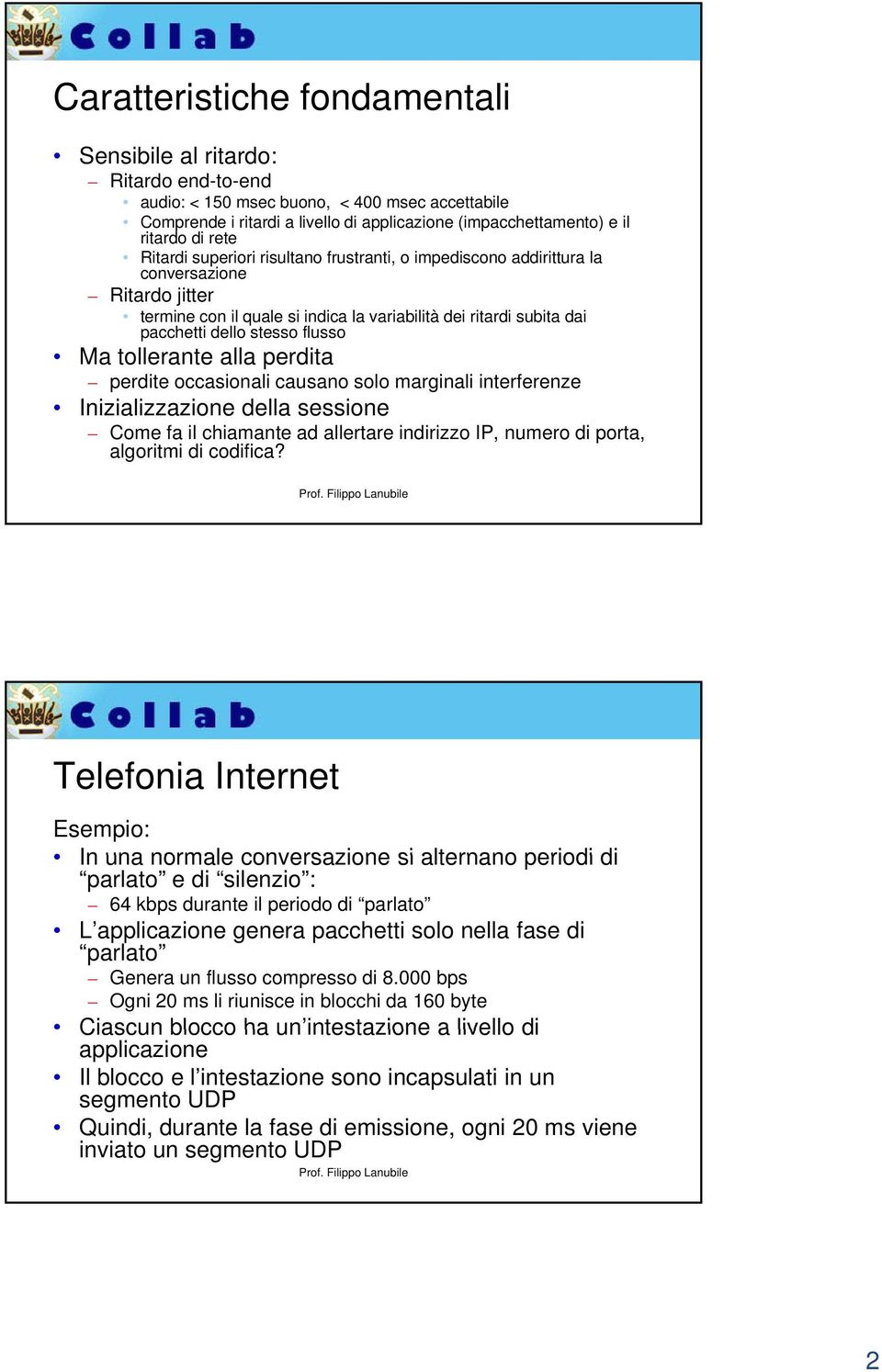 flusso Ma tollerante t alla perdita perdite occasionali causano solo marginali interferenze Inizializzazione della sessione Come fa il chiamante ad allertare indirizzo IP, numero di porta, algoritmi