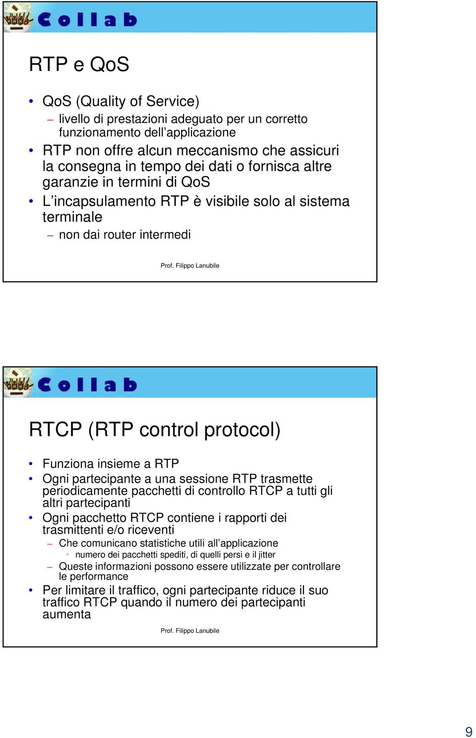 sessione RTP trasmette periodicamente pacchetti di controllo RTCP a tutti gli altri partecipanti Ogni pacchetto RTCP contiene i rapporti dei trasmittenti e/o riceventi Che comunicano statistiche