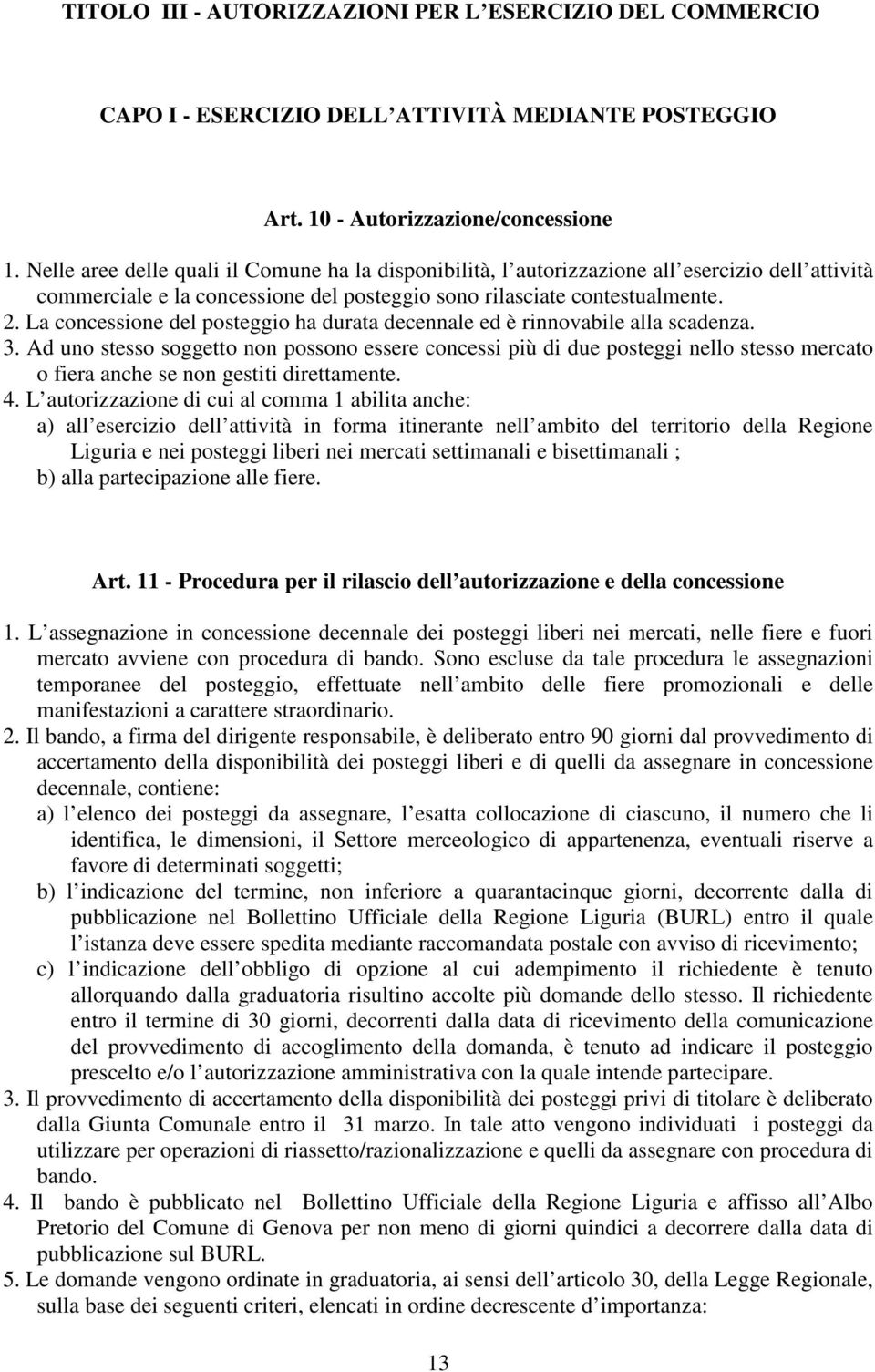 La concessione del posteggio ha durata decennale ed è rinnovabile alla scadenza. 3.