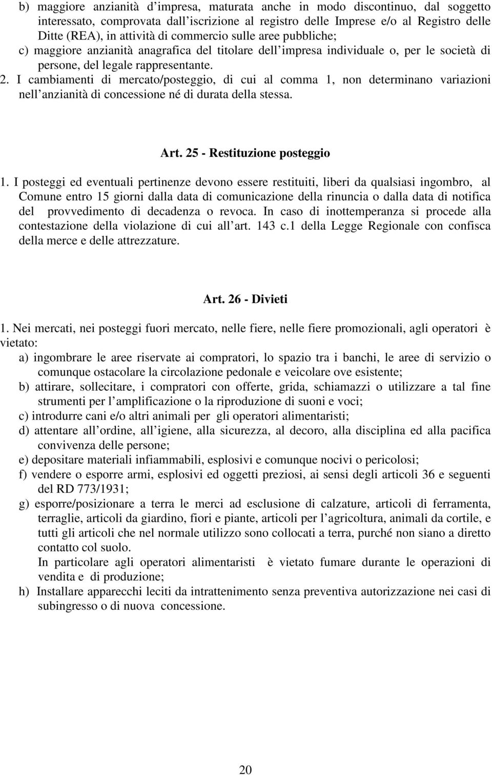 I cambiamenti di mercato/posteggio, di cui al comma 1, non determinano variazioni nell anzianità di concessione né di durata della stessa. Art. 25 - Restituzione posteggio 1.