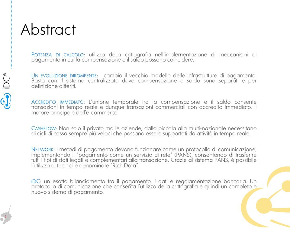 ACCREDITO IMMEDIATO: L unione temporale tra la compensazione e il saldo consente transazioni in tempo reale e dunque transazioni commerciali con accredito immediato, il motore principale