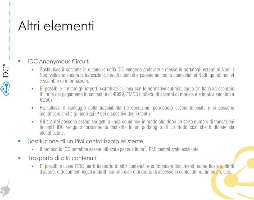 E possibile limitare gli importi scambiati in linea con le normative antiriciclaggio (in Italia ad esempio il limite del pagamento in contanti è di 999, EMD3 limiterà gli scambi di moneta elettronica