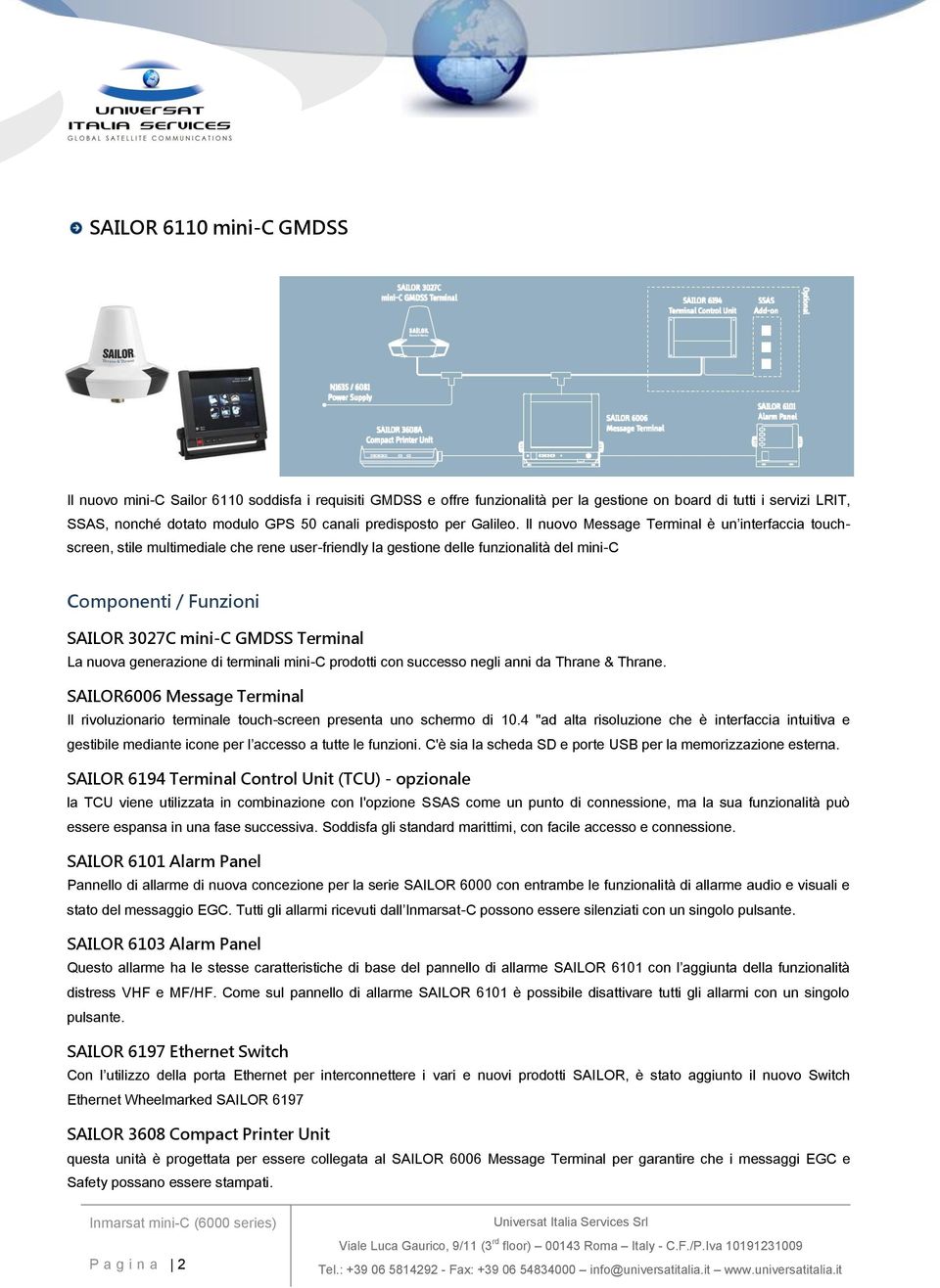 Il nuovo Message Terminal è un interfaccia touchscreen, stile multimediale che rene user-friendly la gestione delle funzionalità del mini-c Componenti / Funzioni SAILOR 3027C mini-c GMDSS Terminal La