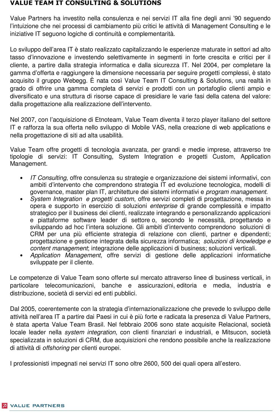 Lo sviluppo dell area IT è stato realizzato capitalizzando le esperienze maturate in settori ad alto tasso d innovazione e investendo selettivamente in segmenti in forte crescita e critici per il