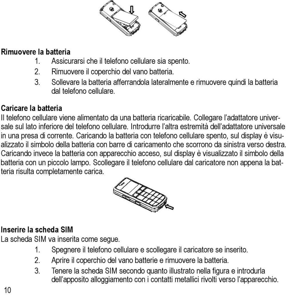 Collegare l adattatore universale sul lato inferiore del telefono cellulare. Introdurre l altra estremità dell adattatore universale in una presa di corrente.