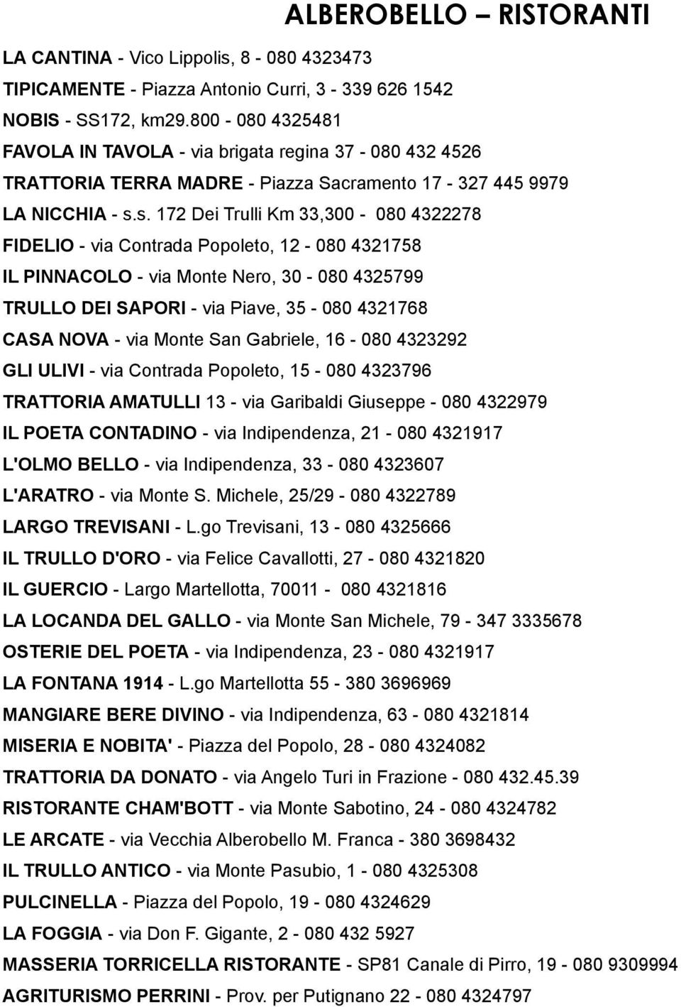 s. 172 Dei Trulli Km 33,300-080 4322278 FIDELIO - via Contrada Popoleto, 12-080 4321758 IL PINNACOLO - via Monte Nero, 30-080 4325799 TRULLO DEI SAPORI - via Piave, 35-080 4321768 CASA NOVA - via