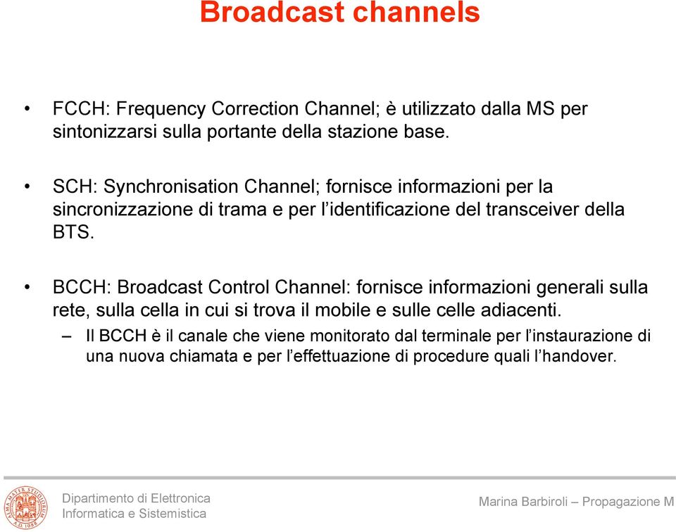 BCCH: Broadcast Control Channel: fornisce informazioni generali sulla rete, sulla cella in cui si trova il mobile e sulle celle adiacenti.