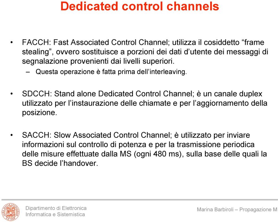 SDCCH: Stand alone Dedicated Control Channel; è un canale duplex utilizzato per l instaurazione delle chiamate e per l aggiornamento della posizione.