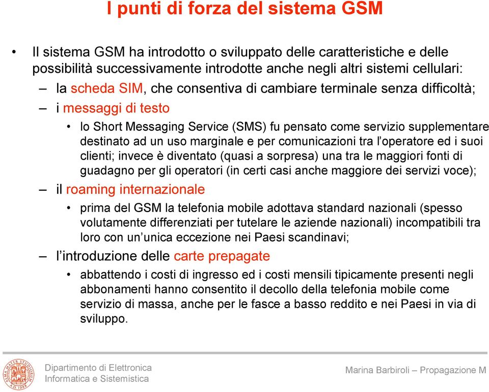 operatore ed i suoi clienti; invece è diventato (quasi a sorpresa) una tra le maggiori fonti di guadagno per gli operatori (in certi casi anche maggiore dei servizi voce); il roaming internazionale