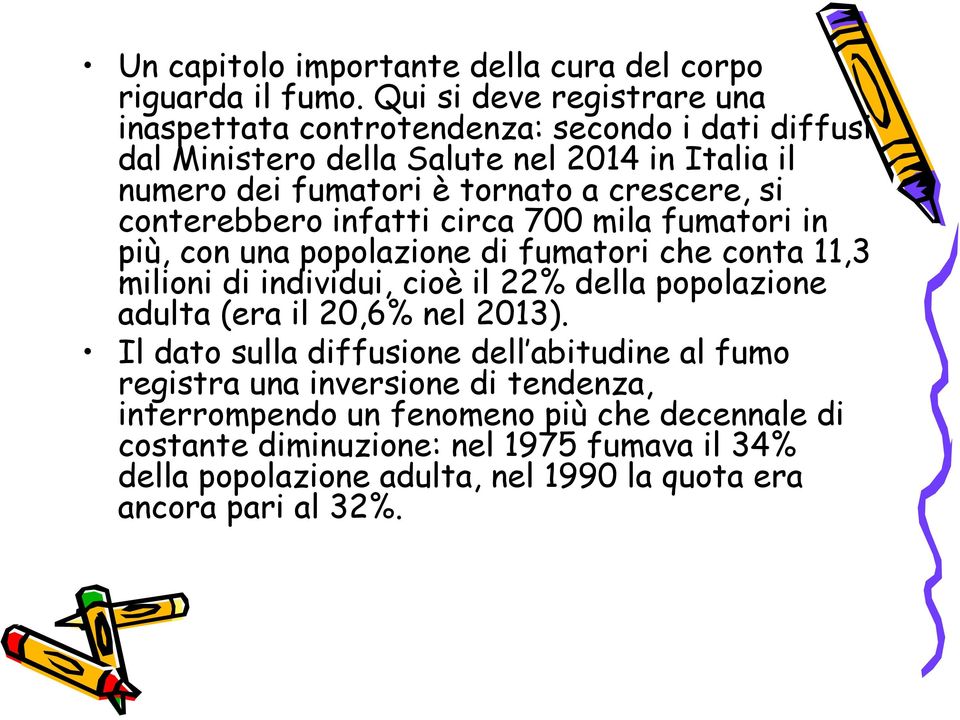 crescere, si conterebbero infatti circa 700 mila fumatori in più, con una popolazione di fumatori che conta 11,3 milioni di individui, cioè il 22% della popolazione