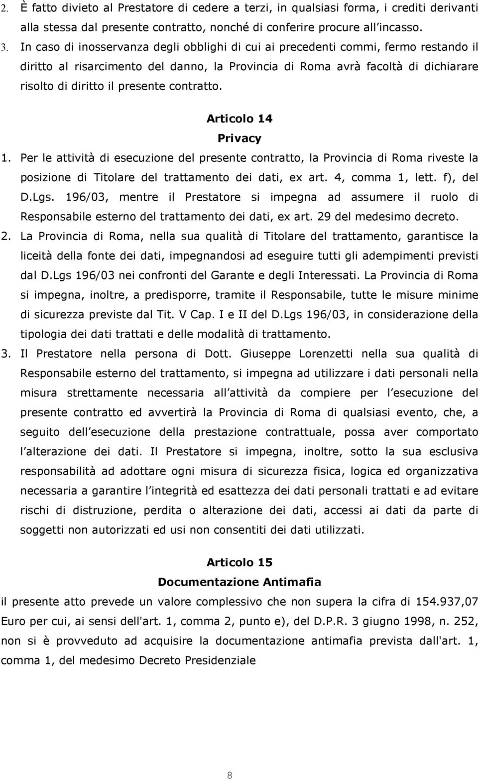 contratto. Articolo 14 Privacy 1. Per le attività di esecuzione del presente contratto, la Provincia di Roma riveste la posizione di Titolare del trattamento dei dati, ex art. 4, comma 1, lett.
