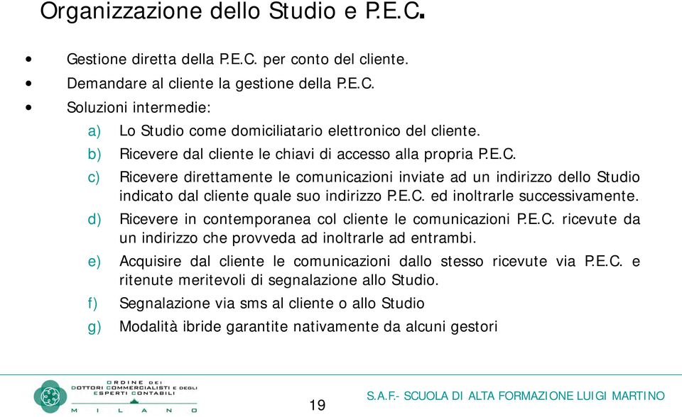 d) Ricevere in contemporanea col cliente le comunicazioni P.E.C. ricevute da un indirizzo che provveda ad inoltrarle ad entrambi. e) Acquisire dal cliente le comunicazioni dallo stesso ricevute via P.