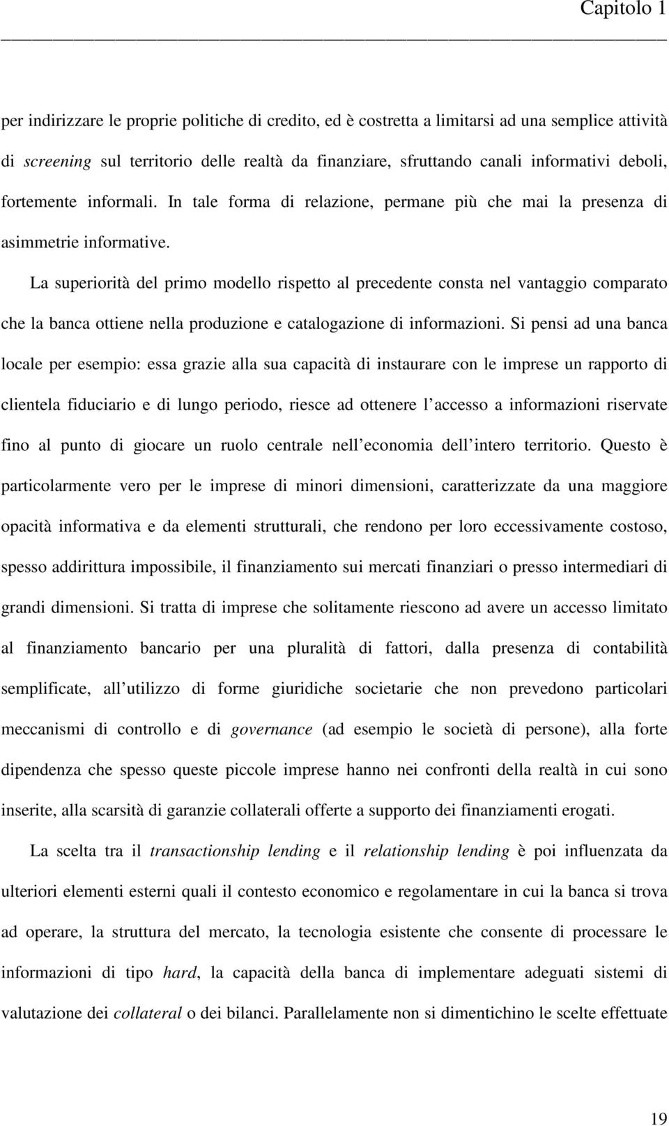 La superiorità del primo modello rispetto al precedente consta nel vantaggio comparato che la banca ottiene nella produzione e catalogazione di informazioni.