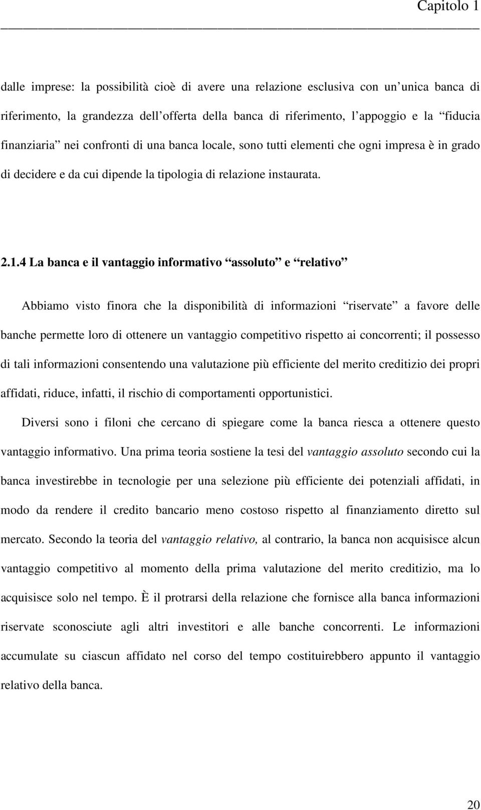 4 La banca e il vantaggio informativo assoluto e relativo Abbiamo visto finora che la disponibilità di informazioni riservate a favore delle banche permette loro di ottenere un vantaggio competitivo