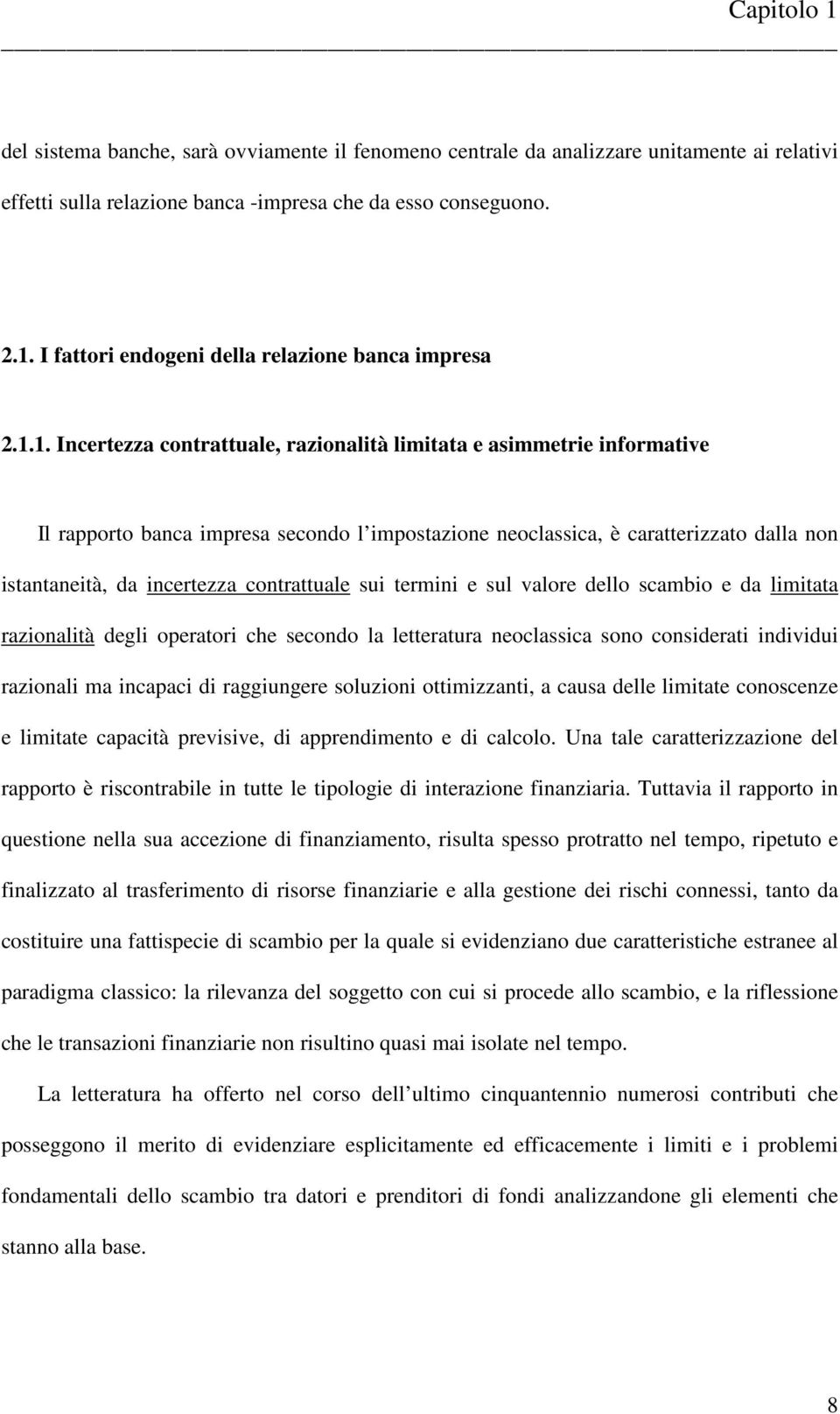 1. Incertezza contrattuale, razionalità limitata e asimmetrie informative Il rapporto banca impresa secondo l impostazione neoclassica, è caratterizzato dalla non istantaneità, da incertezza