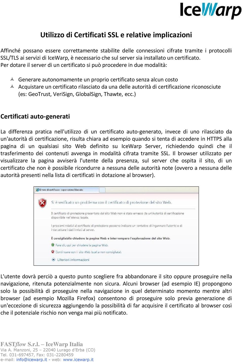 Per dotare il server di un certificato si può procedere in due modalità: Generare autonomamente un proprio certificato senza alcun costo Acquistare un certificato rilasciato da una delle autorità di