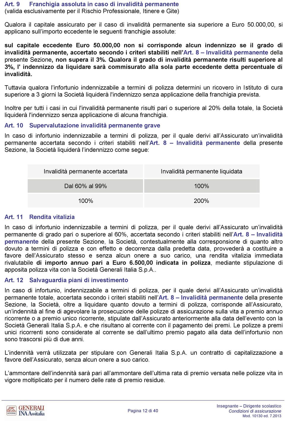 000,00 non si corrisponde alcun indennizzo se il grado di invalidità permanente, accertato secondo i criteri stabiliti nell Art. 8 nvalidità permanente della presente Sezione, non supera il 3%.