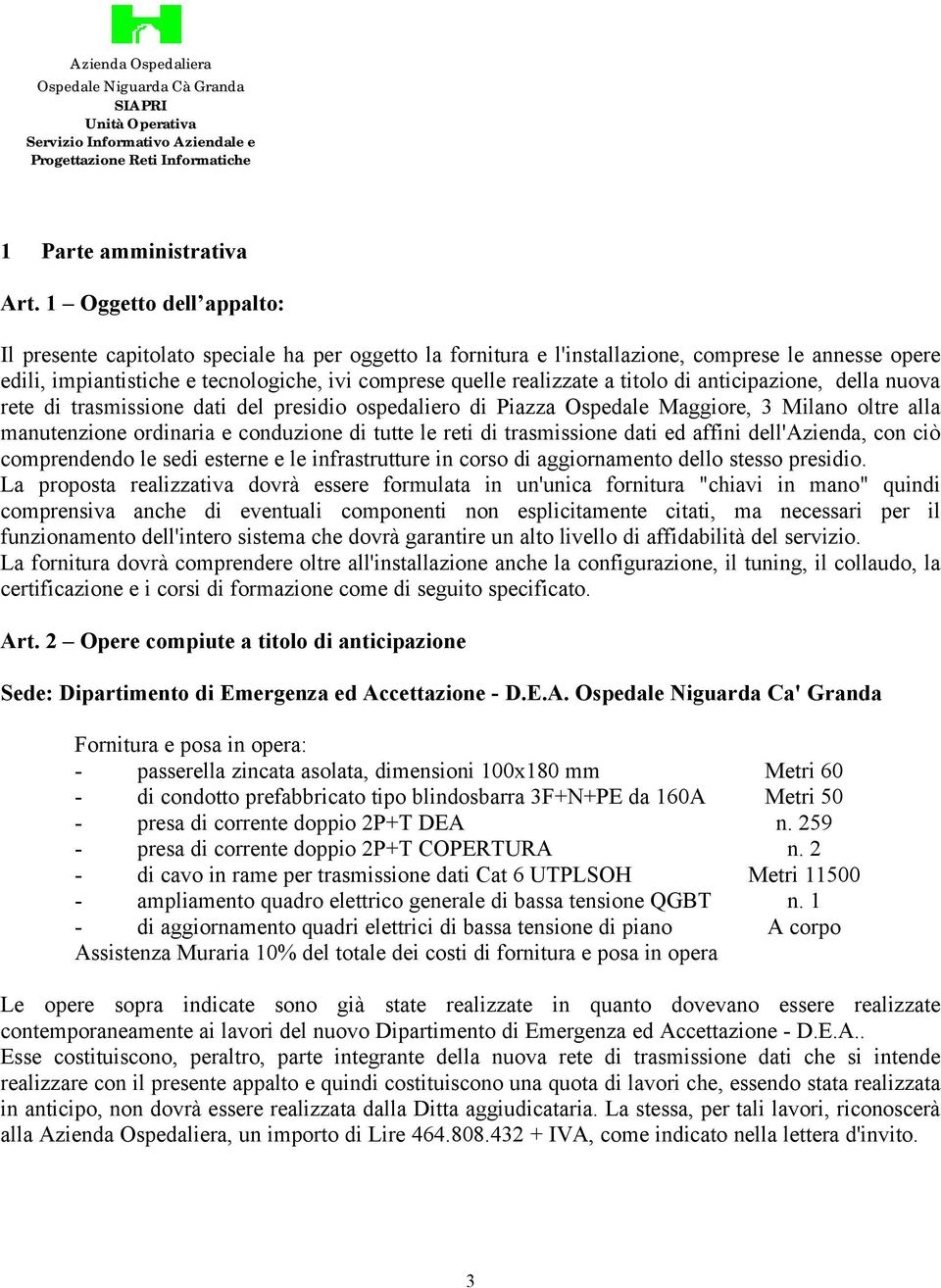 titolo di anticipazione, della nuova rete di trasmissione dati del presidio ospedaliero di Piazza Ospedale Maggiore, 3 Milano oltre alla manutenzione ordinaria e conduzione di tutte le reti di