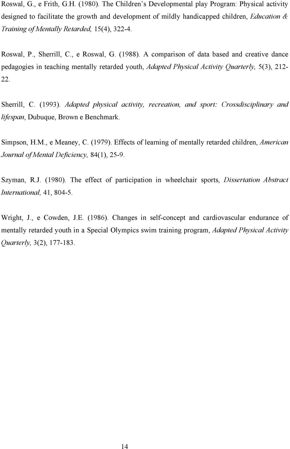 Roswal, P., Sherrill, C., e Roswal, G. (1988). A comparison of data based and creative dance pedagogies in teaching mentally retarded youth, Adapted Physical Activity Quarterly, 5(3), 212-22.