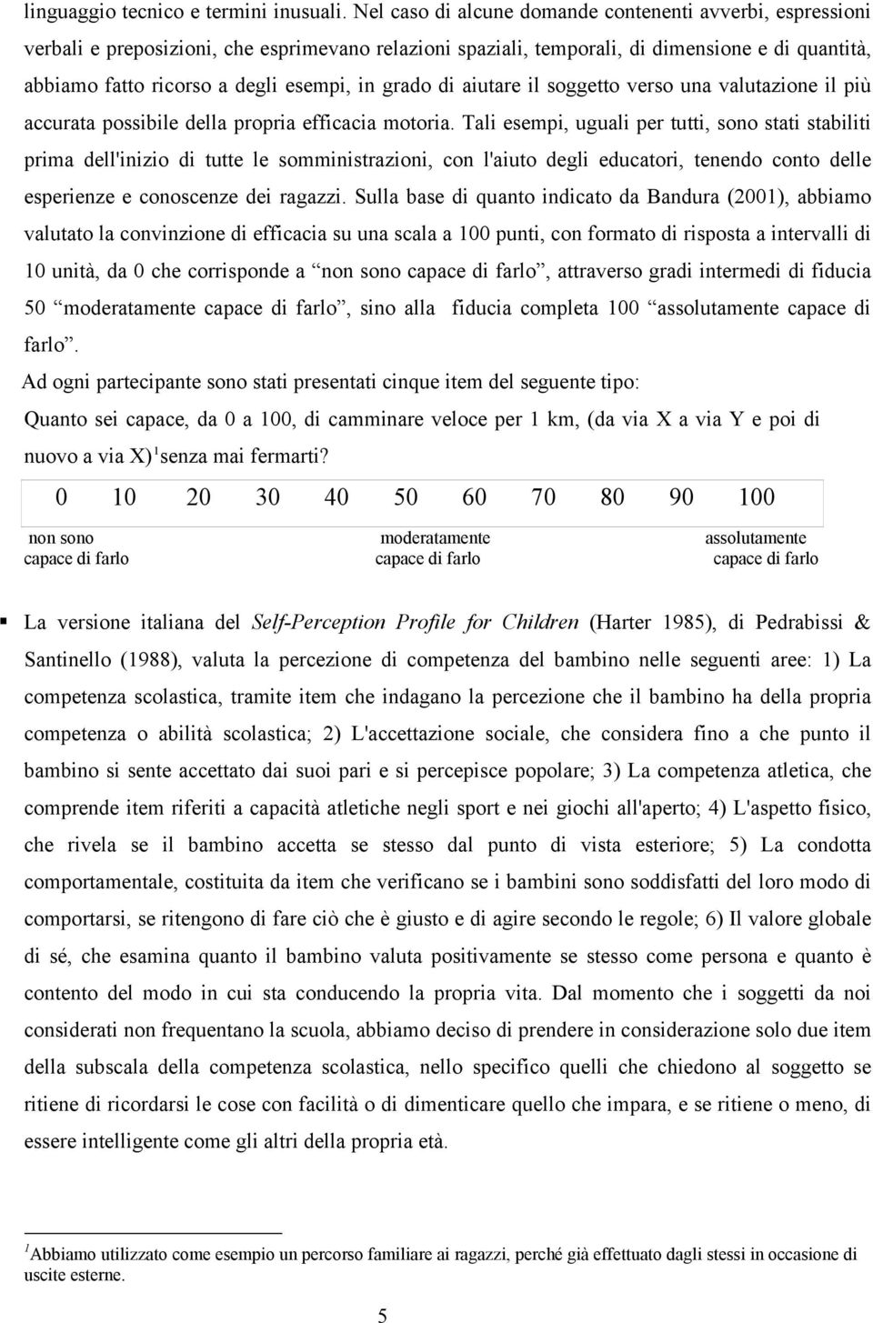 grado di aiutare il soggetto verso una valutazione il più accurata possibile della propria efficacia motoria.