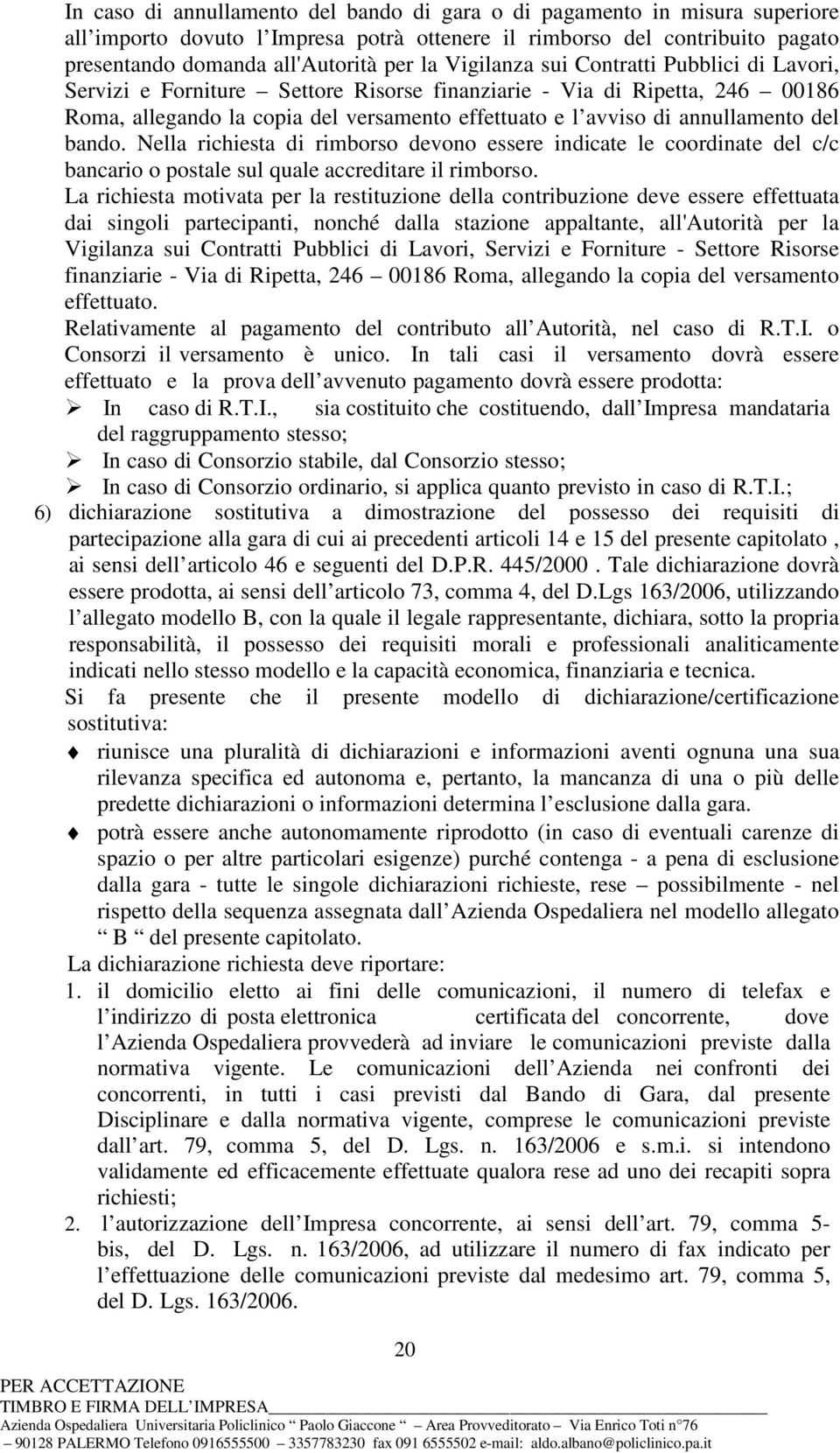 del bando. Nella richiesta di rimborso devono essere indicate le coordinate del c/c bancario o postale sul quale accreditare il rimborso.