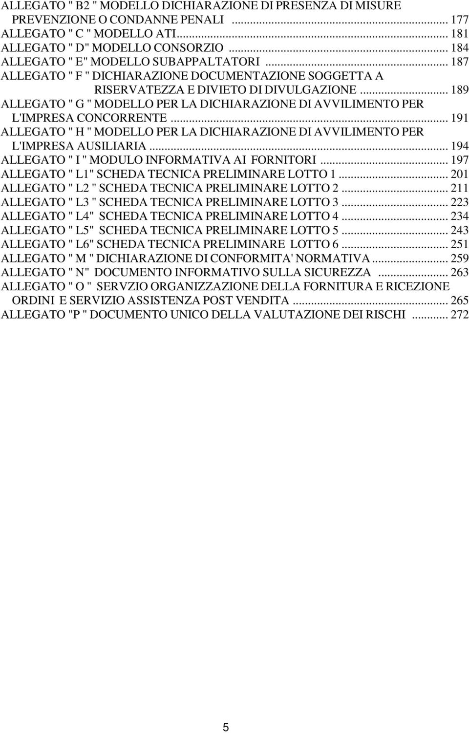 .. 189 ALLEGATO " G " MODELLO PER LA DICHIARAZIONE DI AVVILIMENTO PER L'IMPRESA CONCORRENTE... 191 ALLEGATO " H " MODELLO PER LA DICHIARAZIONE DI AVVILIMENTO PER L'IMPRESA AUSILIARIA.