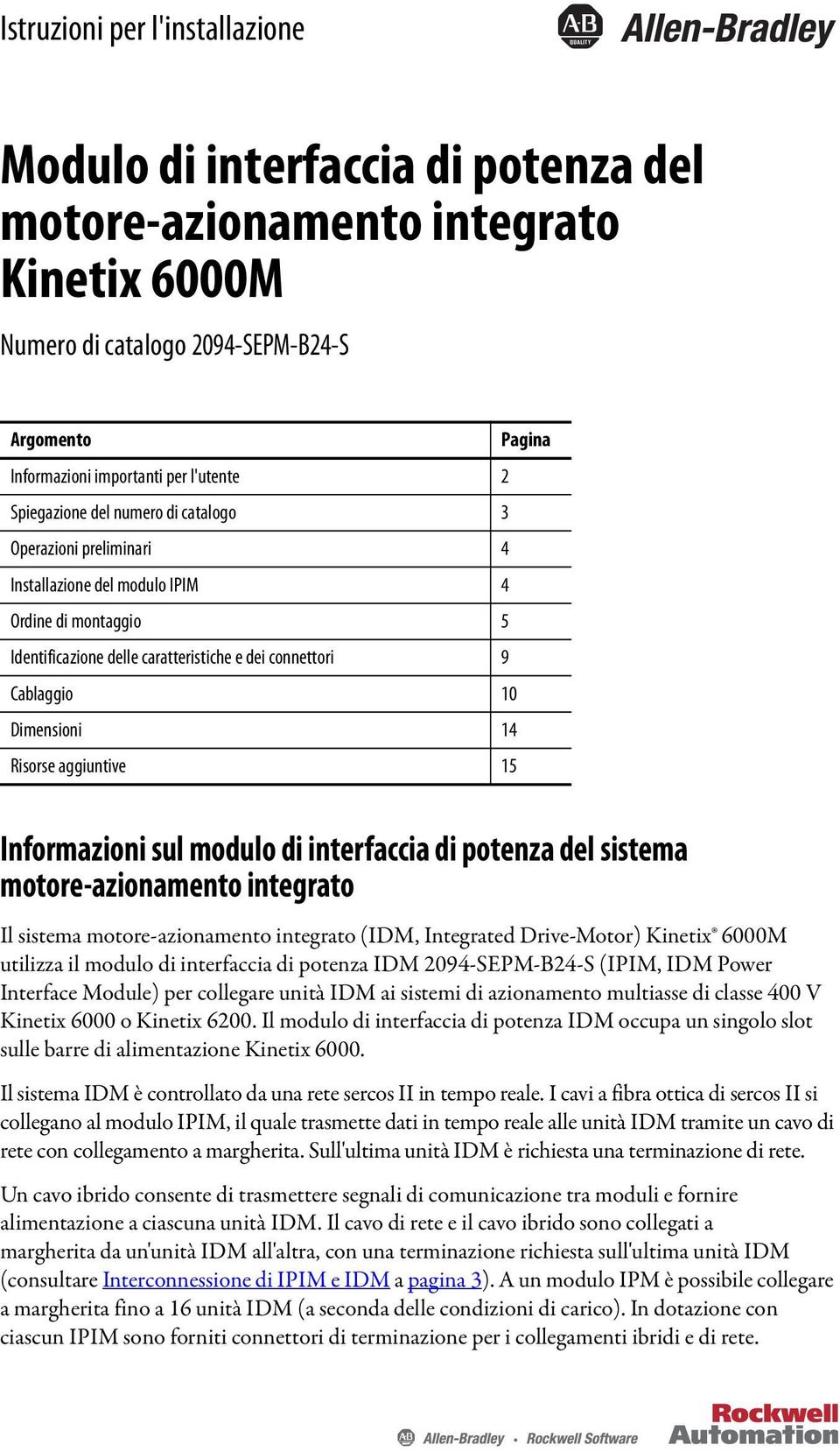 14 Risorse aggiuntive 15 Informazioni sul modulo di interfaccia di potenza del sistema motore-azionamento integrato Il sistema motore-azionamento integrato (IDM, Integrated Drive-Motor) Kinetix 6000M