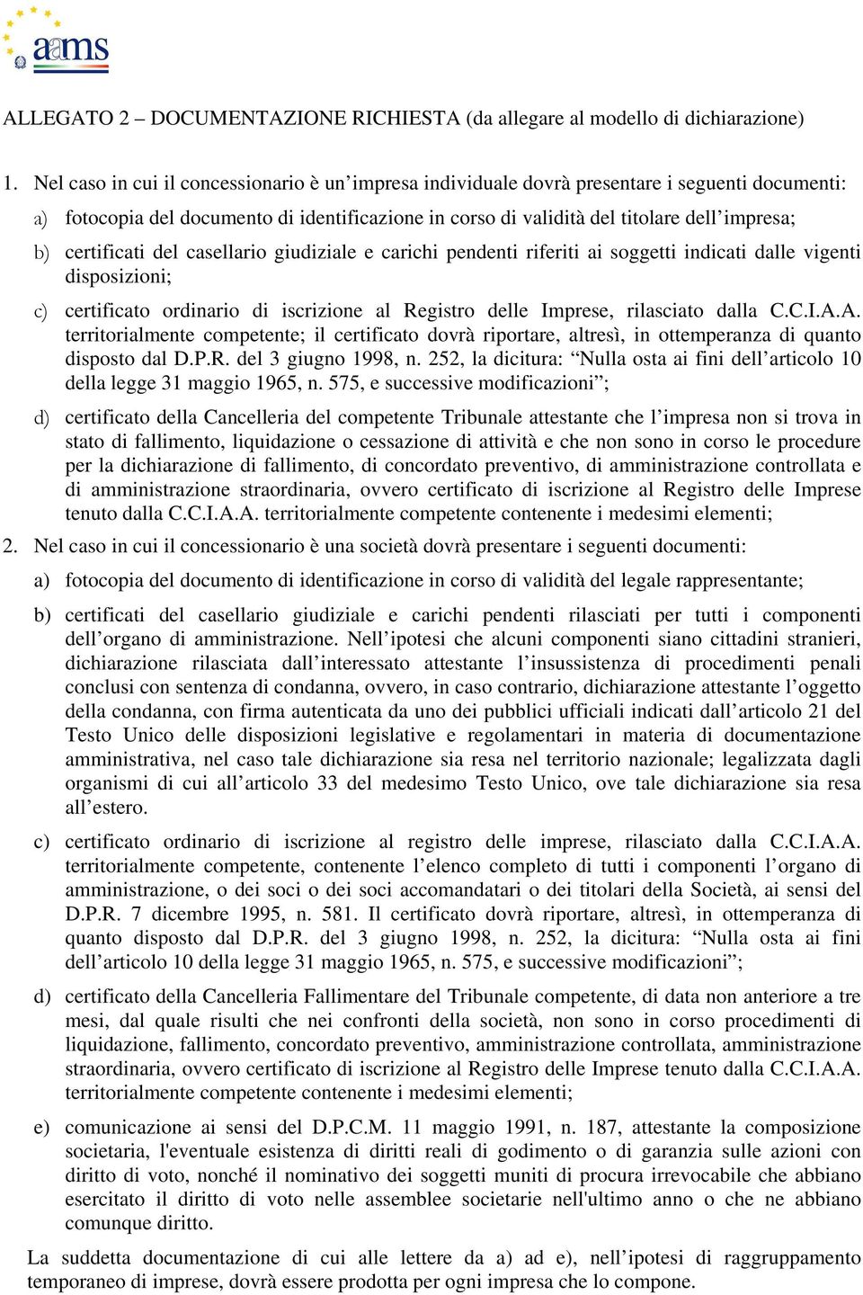 certificati del casellario giudiziale e carichi pendenti riferiti ai soggetti indicati dalle vigenti disposizioni; c) certificato ordinario di iscrizione al Registro delle Imprese, rilasciato dalla C.