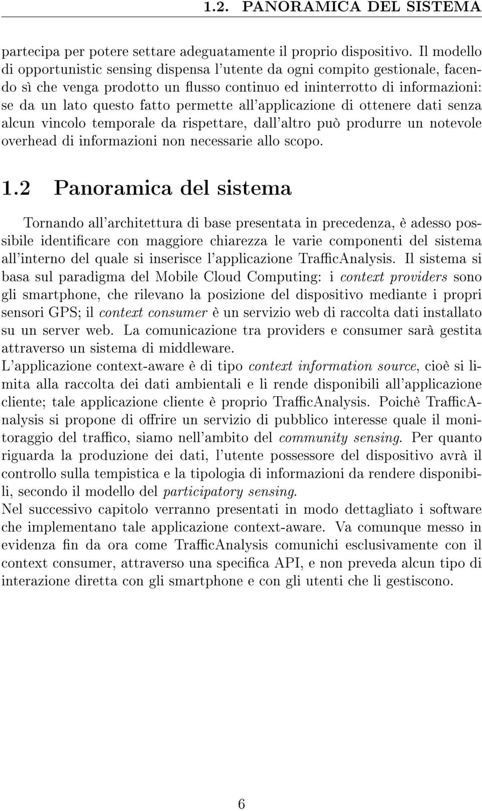 all'applicazione di ottenere dati senza alcun vincolo temporale da rispettare, dall'altro può produrre un notevole overhead di informazioni non necessarie allo scopo. 1.