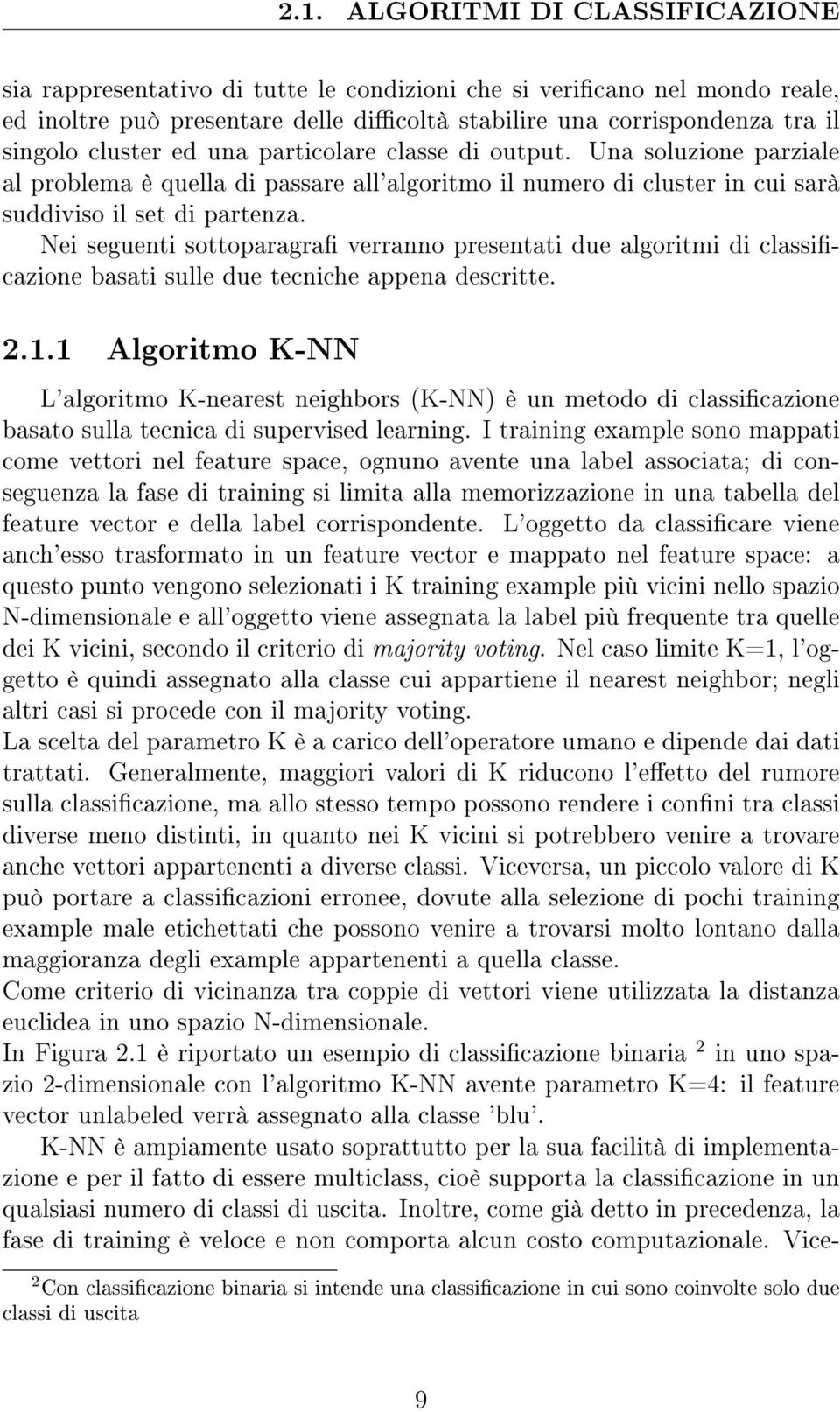 Nei seguenti sottoparagra verranno presentati due algoritmi di classicazione basati sulle due tecniche appena descritte. 2.1.