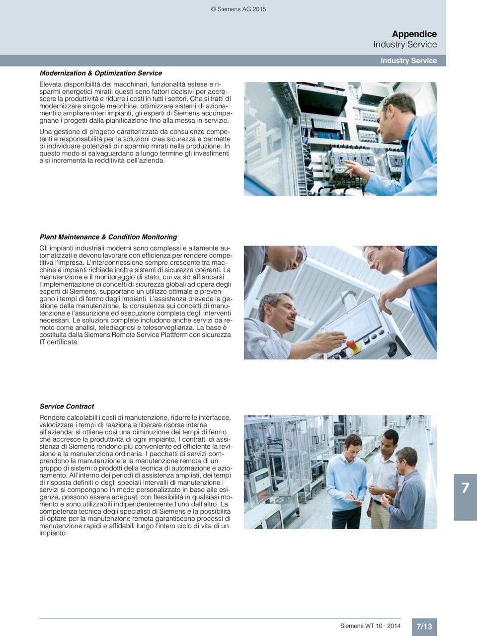 Che si tratti di modernizzare singole macchine, ottimizzare sistemi di azionamenti o ampliare interi impianti, gli esperti di Siemens accompagnano i progetti dalla pianificazione fino alla messa in