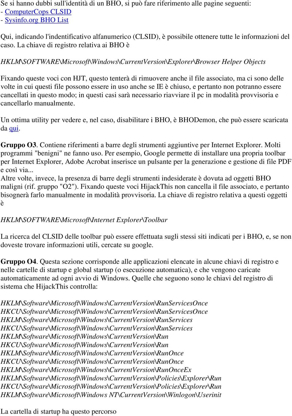 La chiave di registro relativa ai BHO è HKLM\SOFTWARE\Microsoft\Windows\CurrentVersion\Explorer\Browser Helper Objects Fixando queste voci con HJT, questo tenterà di rimuovere anche il file