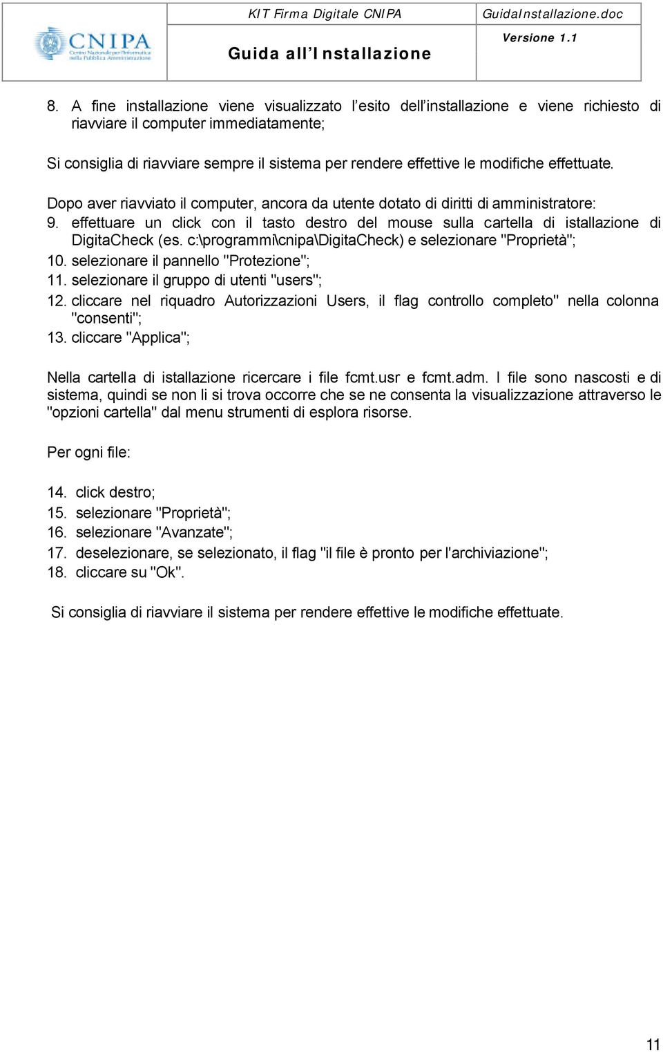 effettuare un click con il tasto destro del mouse sulla cartella di istallazione di DigitaCheck (es. c:\programmi\cnipa\digitacheck) e selezionare "Proprietà"; 10.