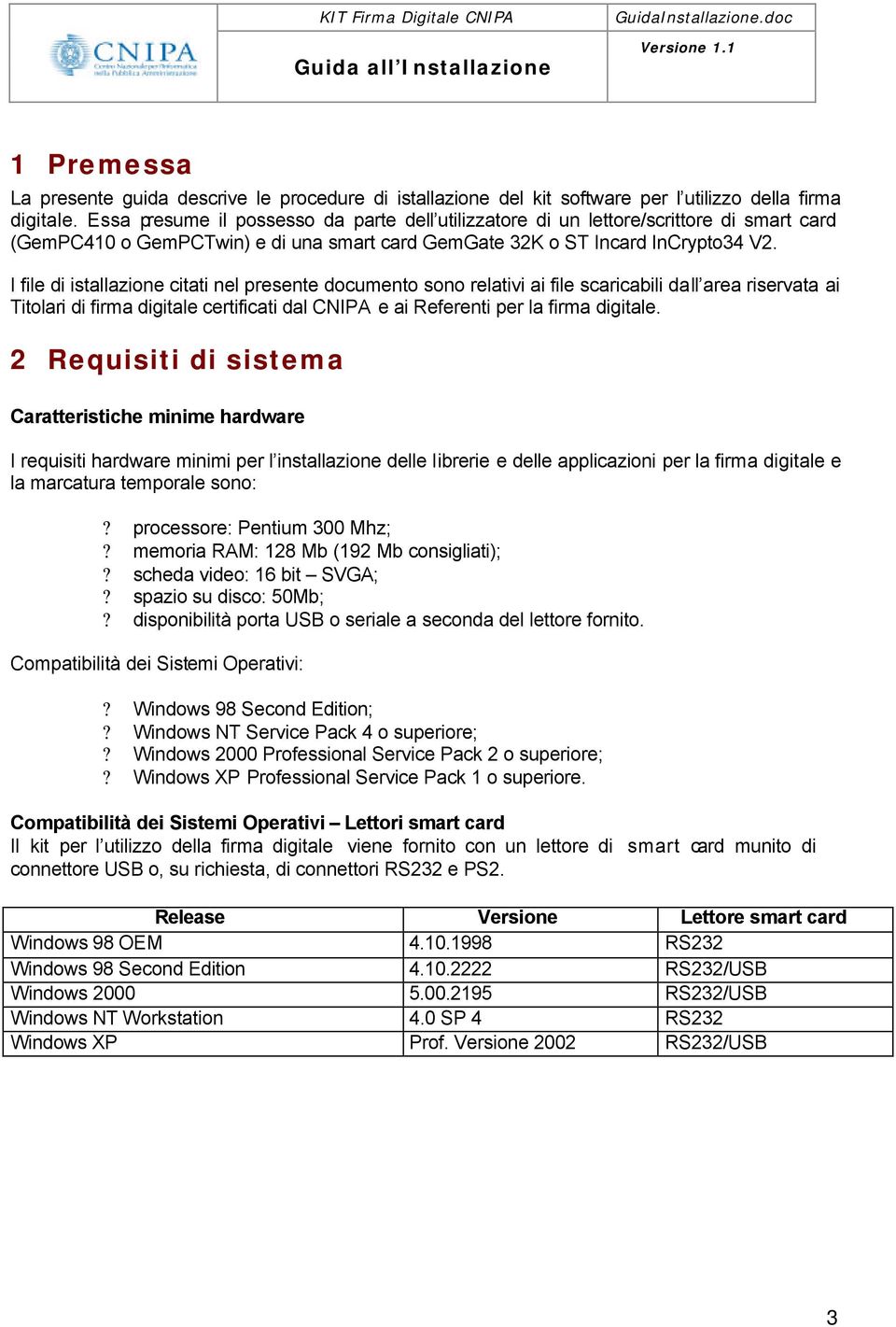 I file di istallazione citati nel presente documento sono relativi ai file scaricabili dall area riservata ai Titolari di firma digitale certificati dal CNIPA e ai Referenti per la firma digitale.