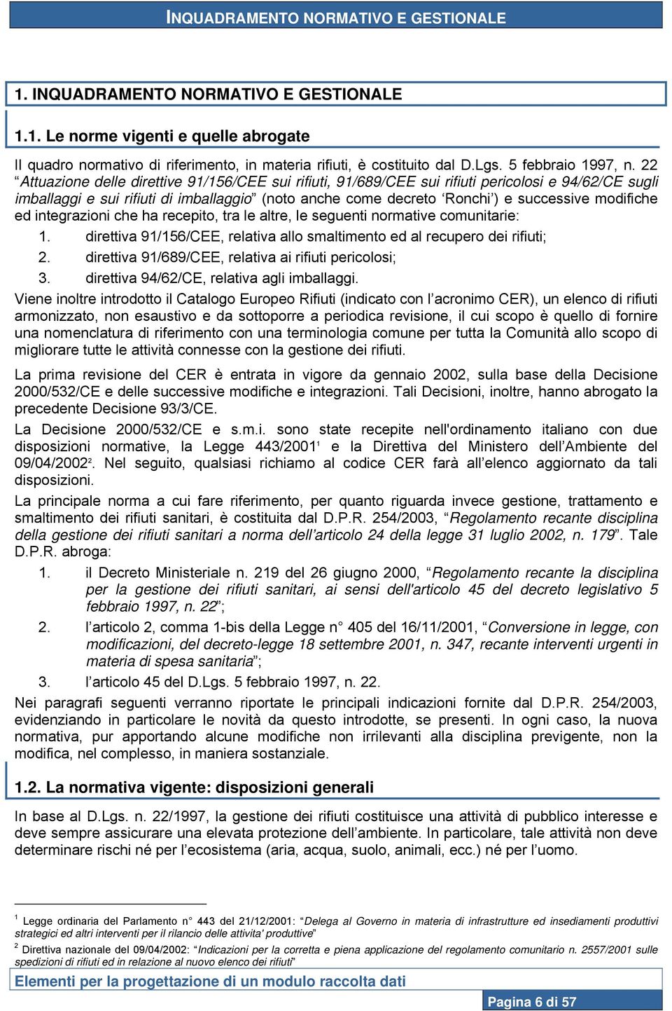 22 Attuazione delle direttive 91/156/CEE sui rifiuti, 91/689/CEE sui rifiuti pericolosi e 94/62/CE sugli imballaggi e sui rifiuti di imballaggio (noto anche come decreto Ronchi ) e successive