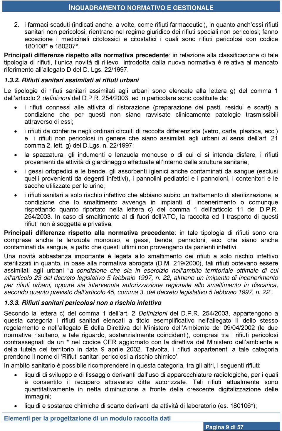 eccezione i medicinali citotossici e citostatici i quali sono rifiuti pericolosi con codice 180108* e 180207*.