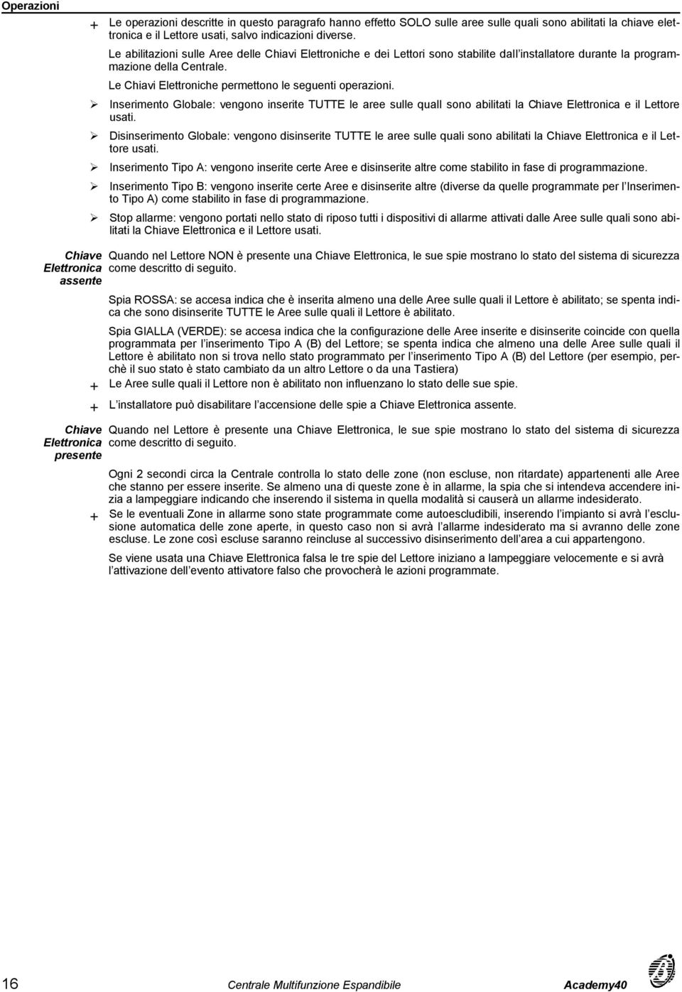 Inserimento Globale: vengono inserite TUTTE le aree sulle quali sono abilitati la Chiave Elettronica e il Lettore usati.