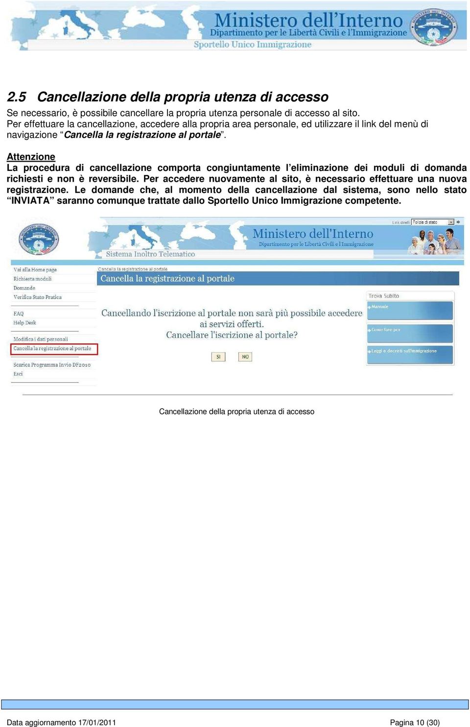 Attenzione La procedura di cancellazione comporta congiuntamente l eliminazione dei moduli di domanda richiesti e non è reversibile.