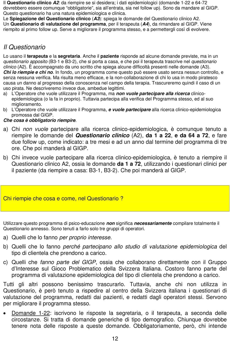 Un Questionario di valutazione del programma, per il terapeuta (A4), da rimandare al GIGP. Viene riempito al primo follow up. Serve a migliorare il programma stesso, e a permettergli così di evolvere.