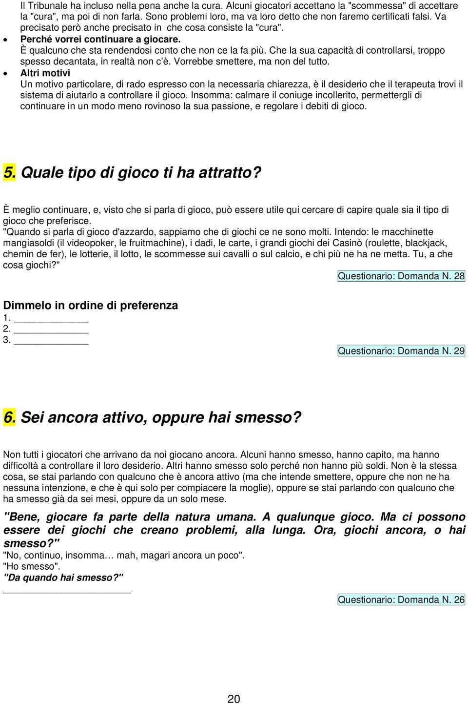 È qualcuno che sta rendendosi conto che non ce la fa più. Che la sua capacità di controllarsi, troppo spesso decantata, in realtà non c è. Vorrebbe smettere, ma non del tutto.