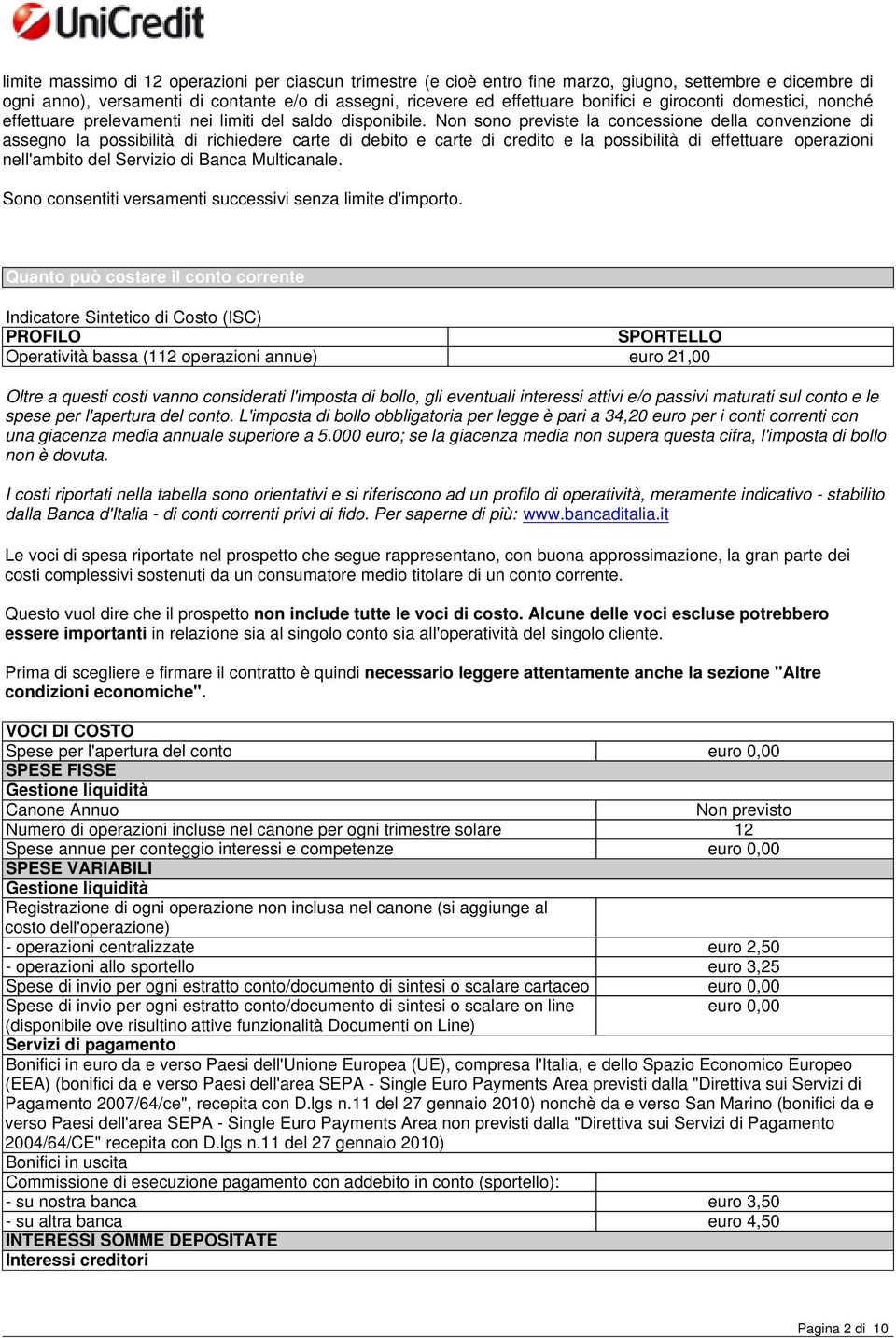 Non sono previste la concessione della convenzione di assegno la possibilità di richiedere carte di debito e carte di credito e la possibilità di effettuare operazioni nell'ambito del Servizio di