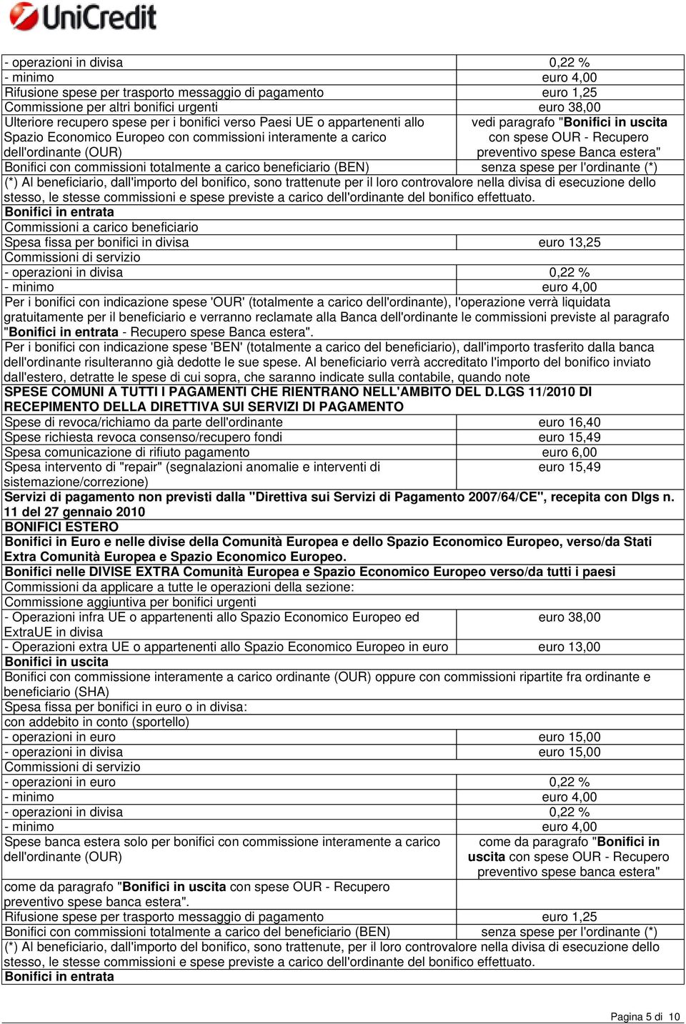 totalmente a carico beneficiario (BEN) senza spese per l'ordinante (*) (*) Al beneficiario, dall'importo del bonifico, sono trattenute per il loro controvalore nella divisa di esecuzione dello