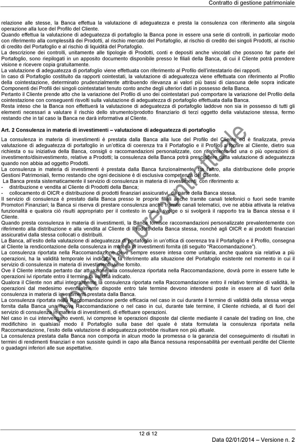 Quando effettua la valutazione di adeguatezza di portafoglio la Banca pone in essere una serie di controlli, in particolar modo con riferimento alla complessità dei Prodotti, al rischio mercato del