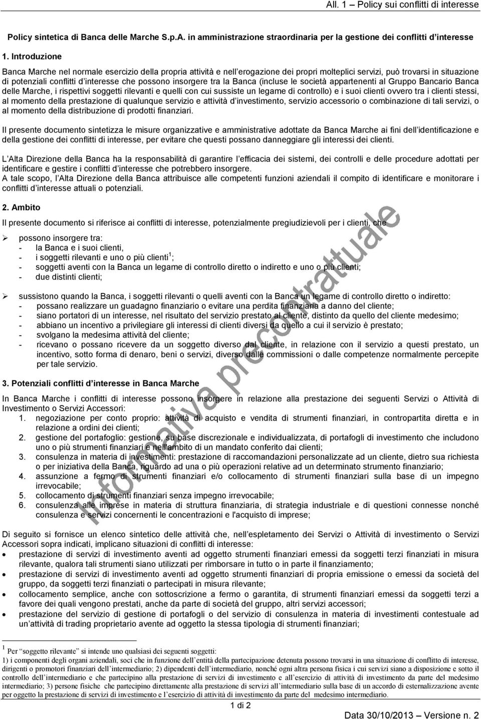 insorgere tra la Banca (incluse le società appartenenti al Gruppo Bancario Banca delle Marche, i rispettivi soggetti rilevanti e quelli con cui sussiste un legame di controllo) e i suoi clienti