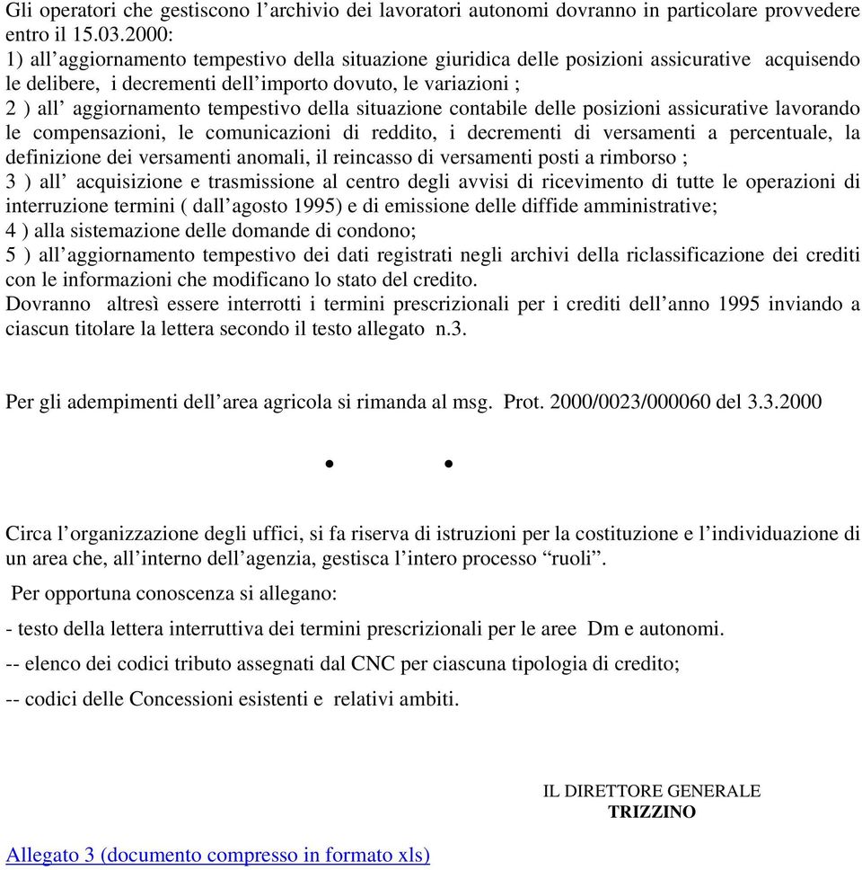 tempestivo della situazione contabile delle posizioni assicurative lavorando le compensazioni, le comunicazioni di reddito, i decrementi di versamenti a percentuale, la definizione dei versamenti