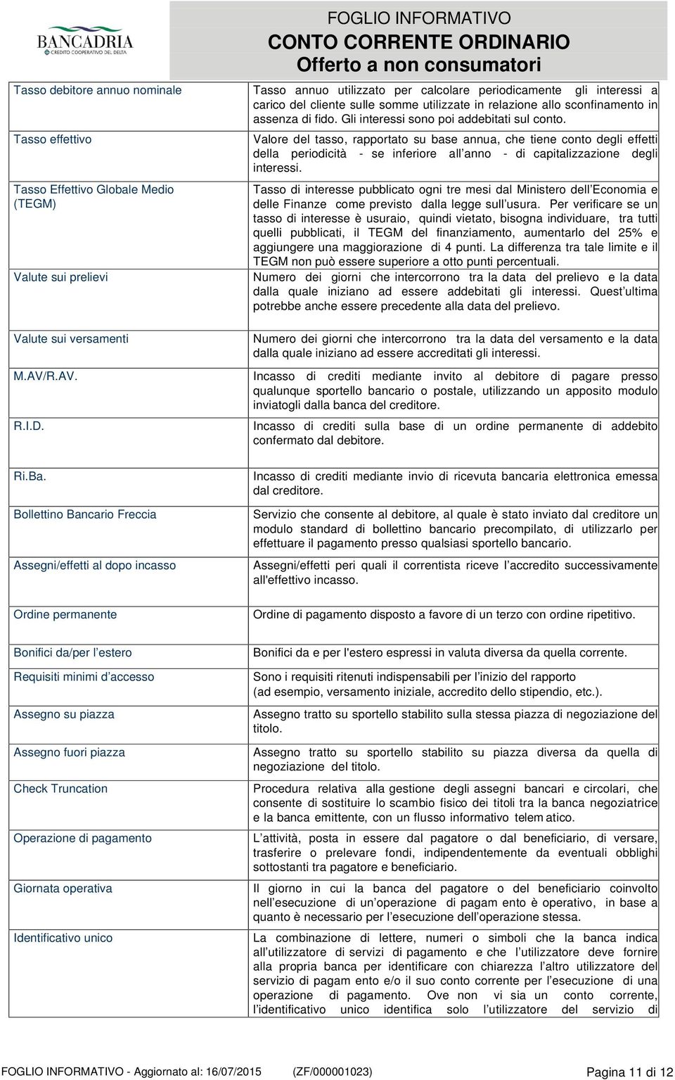 Tasso effettivo Tasso Effettivo Globale Medio (TEGM) Valute sui prelievi Valore del tasso, rapportato su base annua, che tiene conto degli effetti della periodicità - se inferiore all anno - di