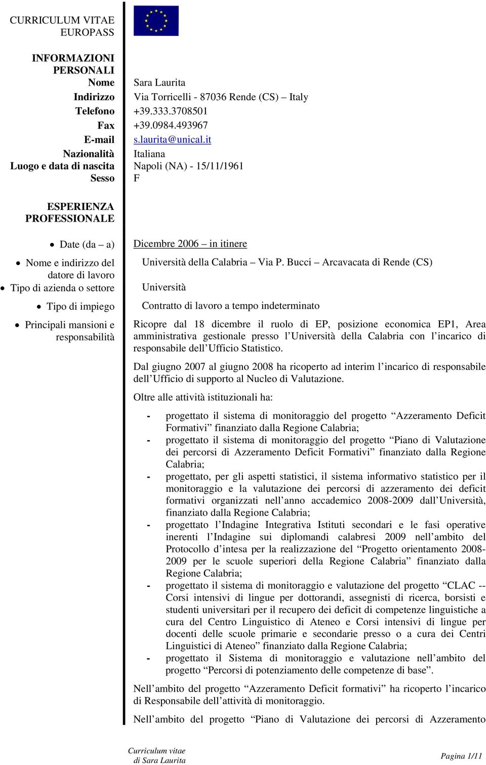 Bucci Arcavacata di Rende (CS) Università Contratto di lavoro a tempo indeterminato Ricopre dal 18 dicembre il ruolo di EP, posizione economica EP1, Area amministrativa gestionale presso l Università