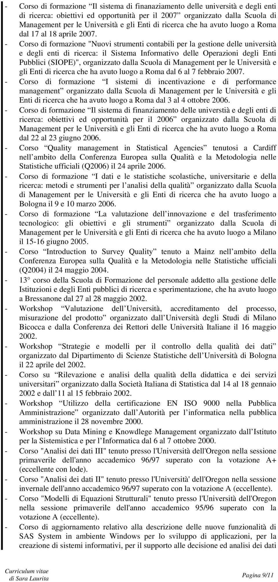 - Corso di formazione "Nuovi strumenti contabili per la gestione delle università e degli enti di ricerca: il Sistema Informativo delle Operazioni degli Enti Pubblici (SIOPE)", organizzato dalla