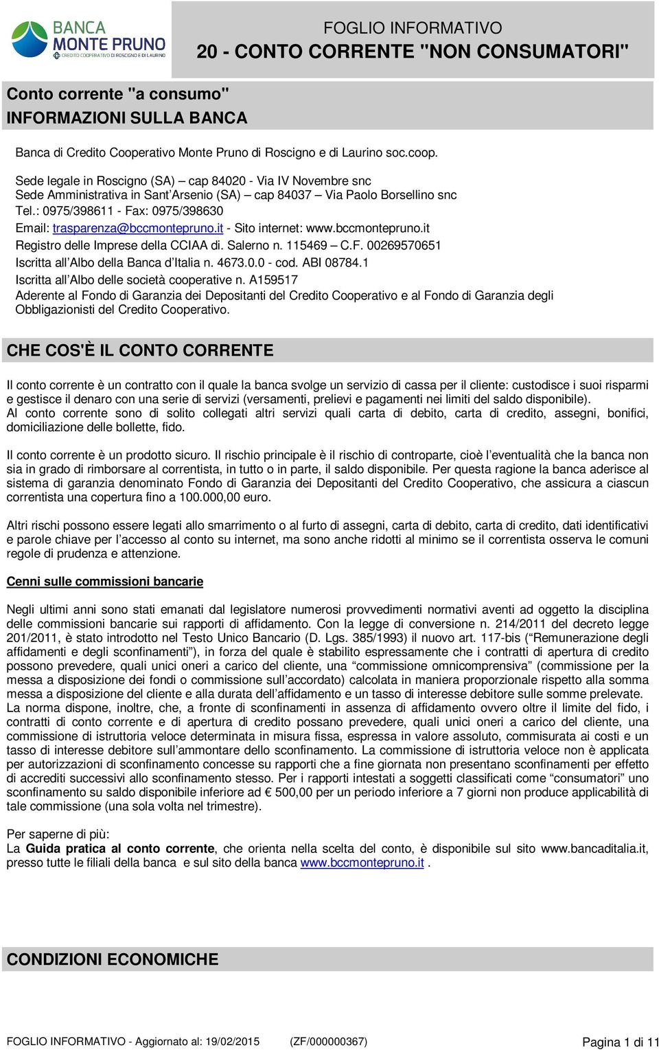 : 0975/398611 - Fax: 0975/398630 Email: trasparenza@bccmontepruno.it - Sito internet: www.bccmontepruno.it Registro delle Imprese della CCIAA di. Salerno n. 115469 C.F. 00269570651 Iscritta all Albo della Banca d Italia n.