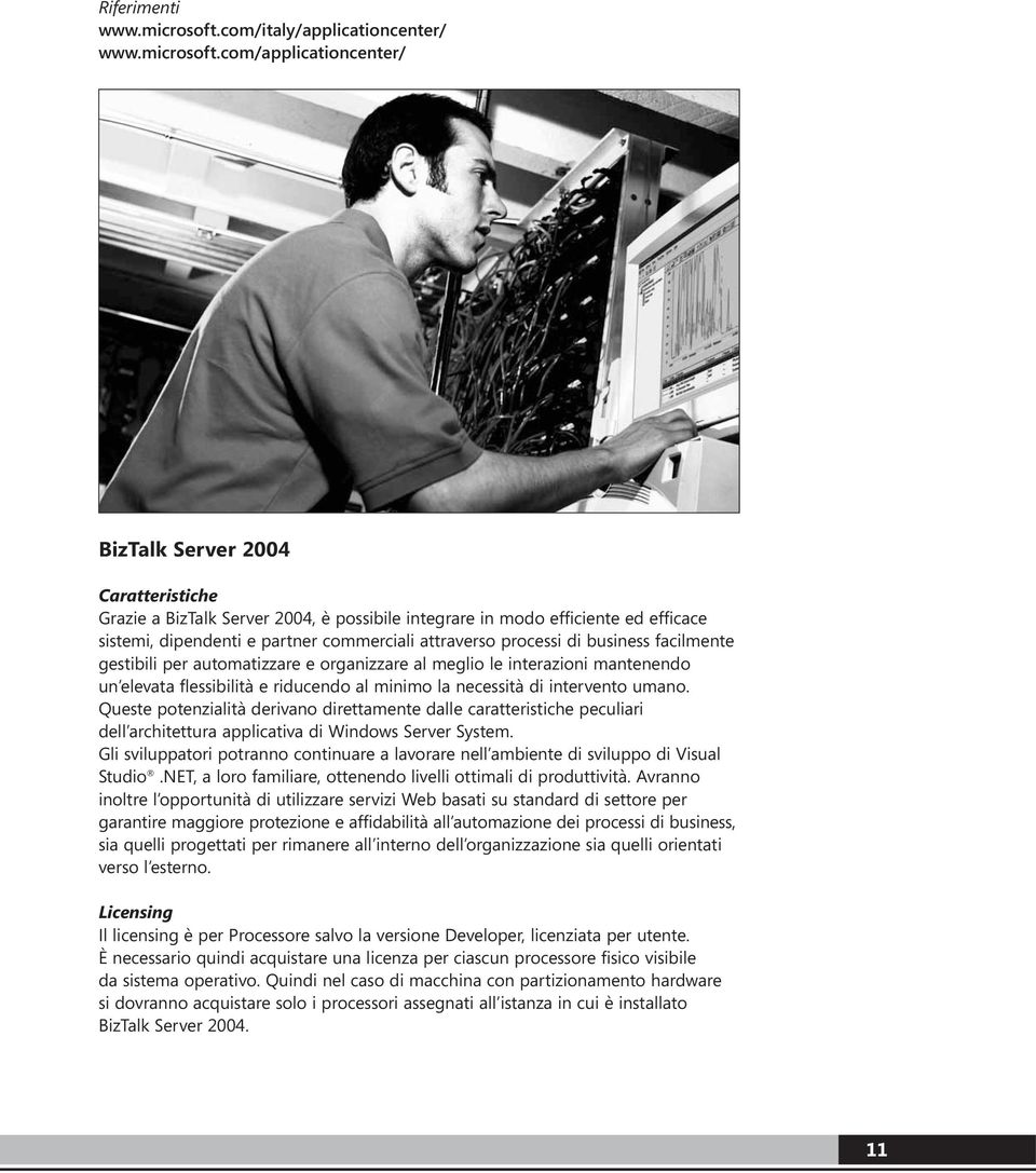 com/applicationcenter/ BizTalk Server 2004 Caratteristiche Grazie a BizTalk Server 2004, è possibile integrare in modo efficiente ed efficace sistemi, dipendenti e partner commerciali attraverso